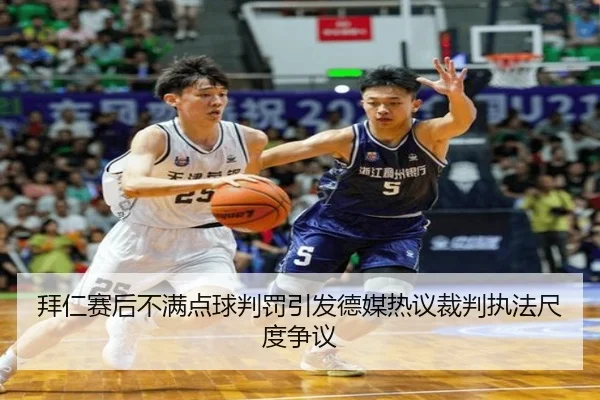 拜仁赛后不满点球判罚引发德媒热议裁判执法尺度争议